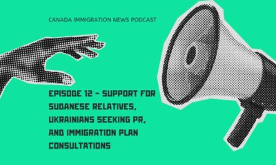 Canada Immigration News Podcast Episode 12 - Support for Sudanese Relatives, Ukrainians Seeking PR, and Immigration Plan Consultations