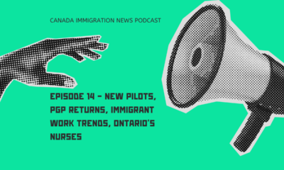 Canada Immigration News Podcast Episode 14 - New Pilots, PGP Returns, Immigrant Work Trends, Ontario's Nurses