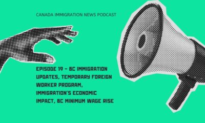 Canada Immigration News Podcast Episode 19 - BC Immigration Updates, Temporary Foreign Worker Program, Immigration's Economic Impact, BC Minimum Wage Rise