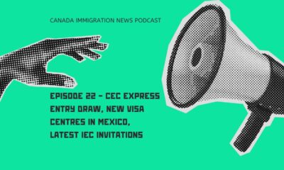 Canada Immigration News Podcast #22 - CEC Express Entry Draw, New Visa Centres in Mexico, Latest IEC Invitations