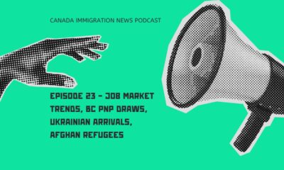 Canada Immigration News Podcast #23 - Job Market Trends, BC PNP Draws, Ukrainian Arrivals, Afghan Refugees