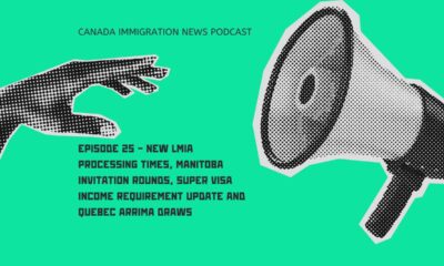 Canada Immigration News Podcast #25 - New LMIA Processing Times, Manitoba Invitation Rounds, Super Visa Income Requirement Update and Quebec Arrima Draws