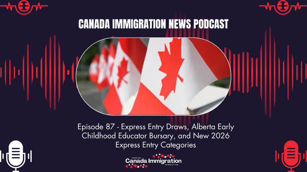 Canada Immigration News Podcast #87: Express Entry Draws, Alberta Early Childhood Educator Bursary, and New 2026 Express Entry Categories