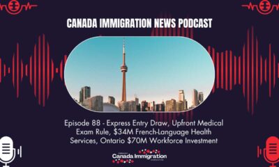 Canada Immigration News Podcast #88: Express Entry Draw, Upfront Medical Exam Rule, $34M French-Language Health Services, Ontario $70M Workforce Investment