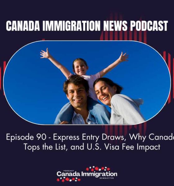 Canada Immigration News Podcast #90: Express Entry Draws, Why Canada Tops the List, and U.S. Visa Fee Impact