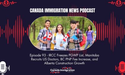 Canada Immigration News Podcast #93 IRCC Freezes PGWP List, Manitoba Recruits US Doctors, BC PNP Fee Increase and Alberta Construction Growth