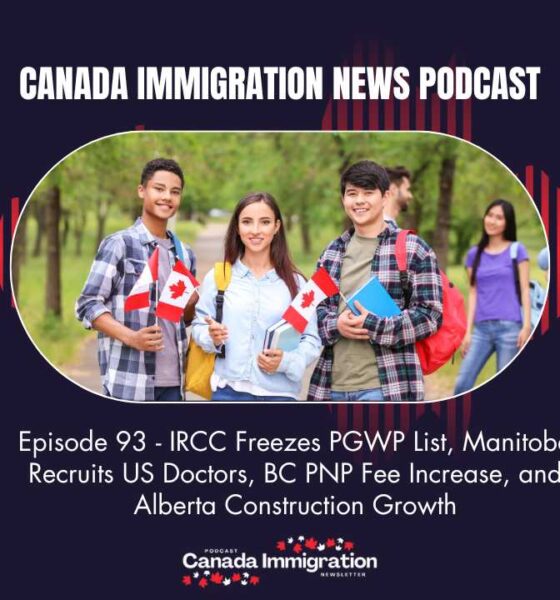 Canada Immigration News Podcast #93 IRCC Freezes PGWP List, Manitoba Recruits US Doctors, BC PNP Fee Increase and Alberta Construction Growth