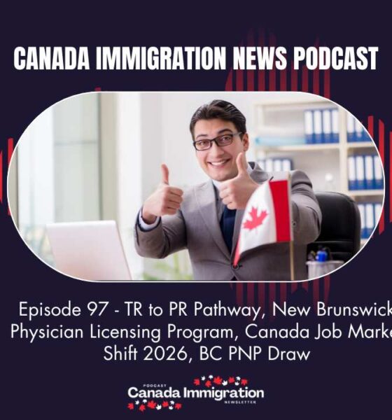 Canada Immigration News Podcast #97: TR to PR Pathway, New Brunswick Physician Licensing Program, Canada Job Market Shift 2026, BC PNP Draw